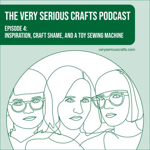 S1E04: Inspiration, Craft Shame, and a Toy Sewing Machine