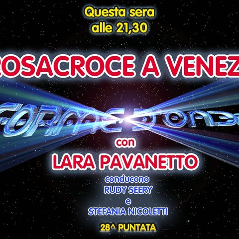 Forme d'Onda - Lara Pavanetto - I Rosacroce a Venezia - 28^ puntata (23/06/2022)