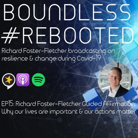 Boundless #Rebooted Mini-Series Ep15: Richard Foster-Fletcher Guided Affirmation: Our lives are important and our actions matter