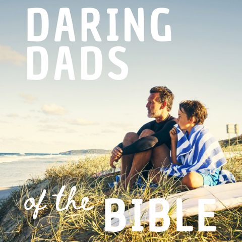 Daring Dads of the Bible