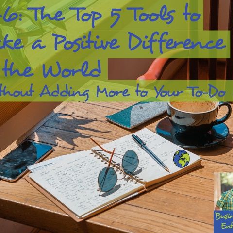 046: The Top 5 Tools to Make a Positive Difference in the World (Without Adding More to Your To-Do List)