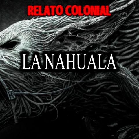 La Nahuala | relato colonial de terror