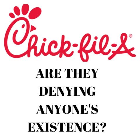 Is Chick Fil-A denying anyone's existence?