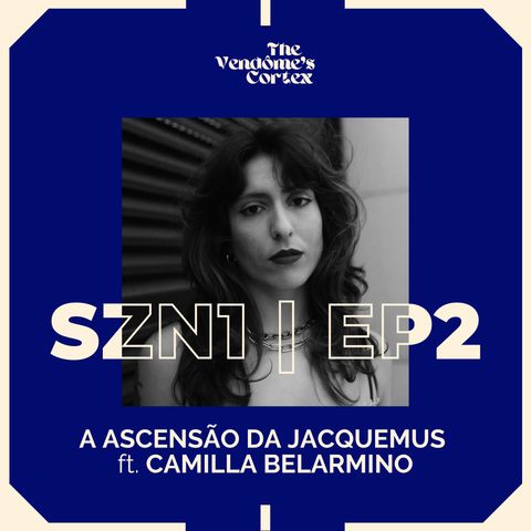 SZN1 EP2 - A ASCENSÃO DA JACQUEMUS ft. CAMILLA BELARMINO