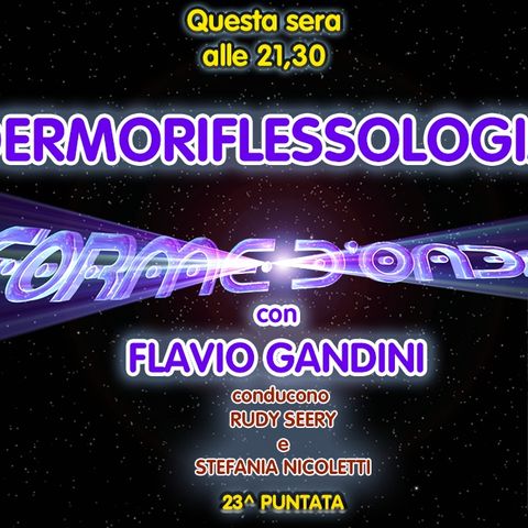 Forme d'Onda - Flavio Gandini - Dermoriflessologia - 23^ puntata (12/05/2022)