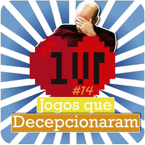 1UP 14 - Jogos que Decepcionaram