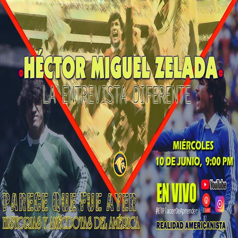 La ‘Entrevista Diferente’ con Héctor Miguel Zelada,  el mejor portero en la historia del Club América.
