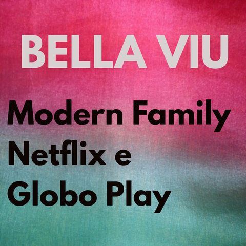 Bella Viu - 07 - Modern Family - Série - Netflix e Globo Play