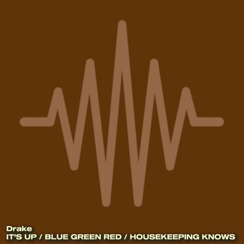 Drake - IT'S UP / BLUE GREEN RED / HOUSEKEEPING KNOWS