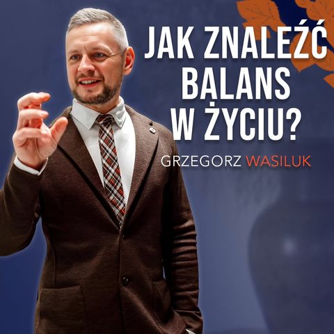 PRACA vs ŻYCIE - Jak znaleźć balans? - Grzegorz Wasiluk