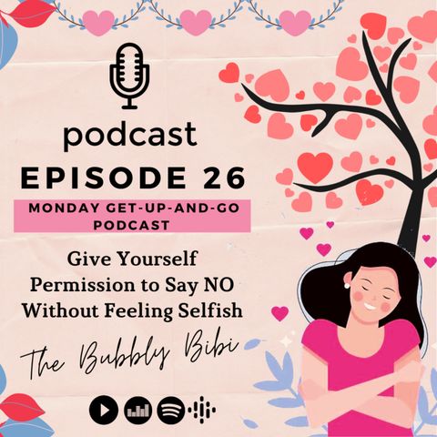 26. Give Yourself Permission to Say NO Without Feeling Selfish (Monday Get-Up-And-Go Podcast)