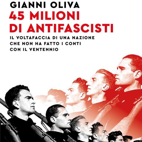 Gianni Oliva "45 milioni di antifascisti"