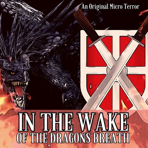 “IN THE WAKE OF THE DRAGON’S BREATH” (The Full Saga!) #MicroTerrors #WeirdDarkness