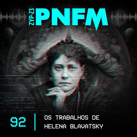 PNFM - EP092 - Os Trabalhos de Helena Blavatsky