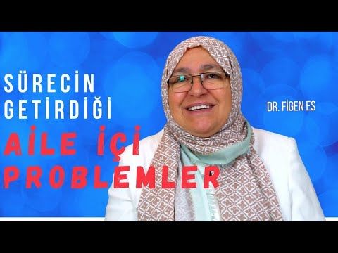 SÜRECİN GETİRDİĞİ AİLE İÇİ PROBLEMLER  DOKTOR FİGEN ABLA