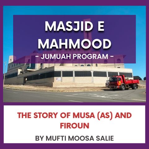 240517_The Story of Musa (AS) and Firoun by Mufti Moosa Salie