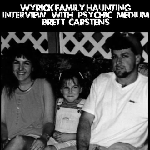 Wyrick Family Haunting: Interview with Psychic Medium Brett Carstens