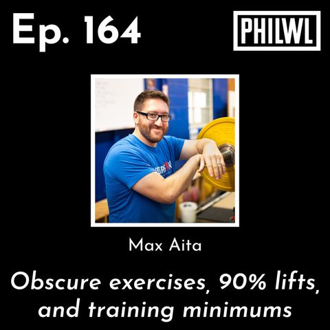 Ep. 164: Training Talks w/Max Aita | Obscure exercises, 90% lifts, & minimums