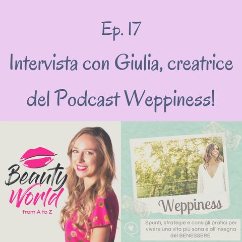 Ep. 17. Conosciamoci Meglio: Intervista con Giulia del Podcast Weppiness_PARTE 1
