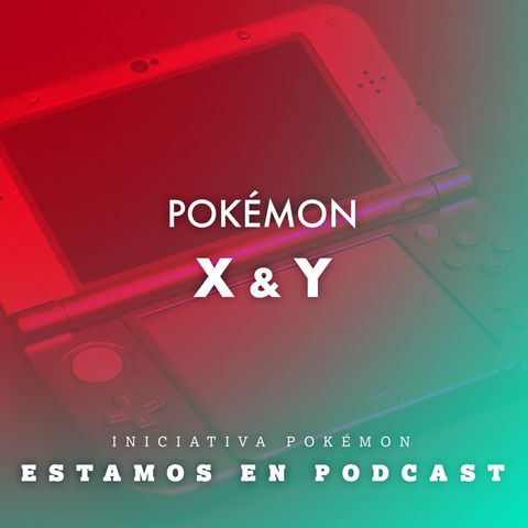 Estamos en Podcast FT Iniciativa Pokémon//#14 Pokémon X/Y