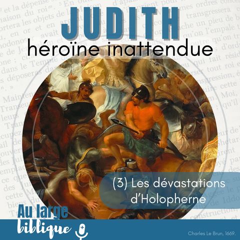 #343 Judith, héroïne inattendue (3) Les dévastations d'Holopherne 2,14-4,15