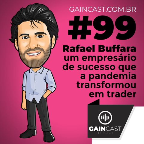 GainCast#99 - Rafael Buffara é um empresário de sucesso que a pandemia transformou em trader