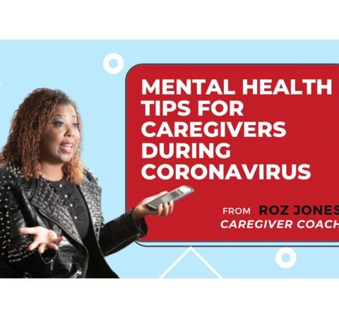 MENTAL HEALTH TIPS FOR CAREGIVERS DURING CORONAVIRUS || ROZ JONES