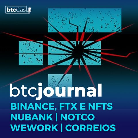 Binance, FTX e NFTs, Nubank, NotCo, WeWork e Correios | BTC Journal 15/12/22