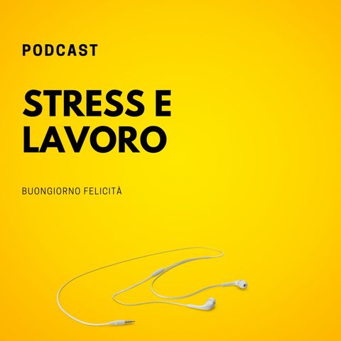 #608 - Stress e lavoro | Buongiorno Felicità