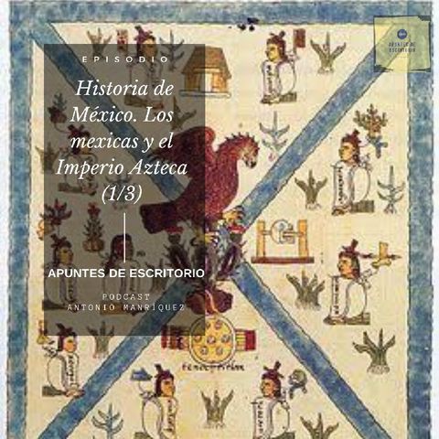 Historia de México. Los mexicas y el Imperio Azteca (1/3)