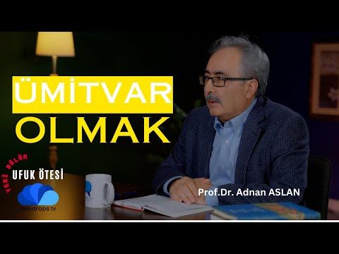 SEBEPLERE RİAYET VE ÜMİDE SARILMAK-UFUK ÖTESİ  4 Prof.Dr. Adnan Aslan