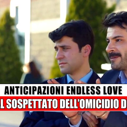 Anticipazioni Endless Love: Kemal sospettato dell’omicidio di Asu!