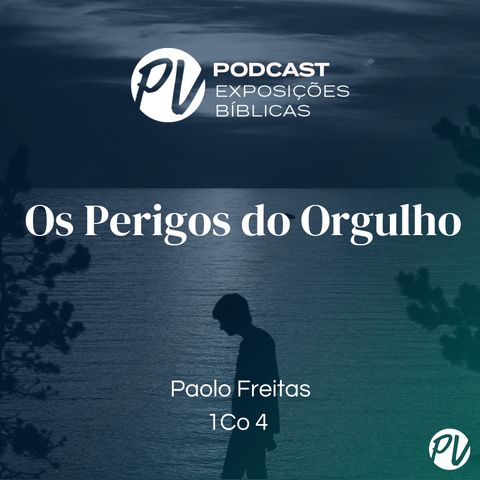 Os Perigos do Orgulho (1Co 4) - Paolo Freitas