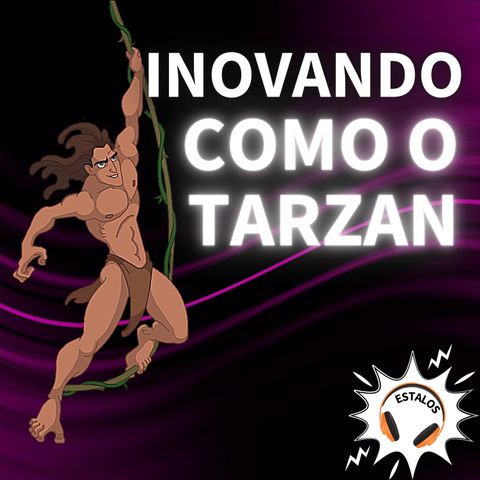 ESTALO | O que o Tarzan tem a ver com inovação