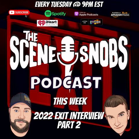 The Scene Snobs Podcast - 2022 Exit Interview Pt 2