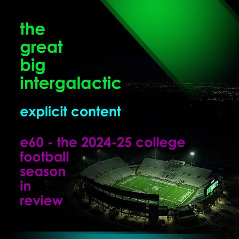 E60 - (Mildly Explicit) The 2024-25 College Football Season in Review