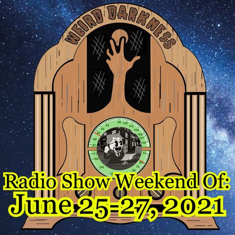 WEIRD DARKNESS RADIO SHOW: WEEKEND OF JUNE 25-27, 2021