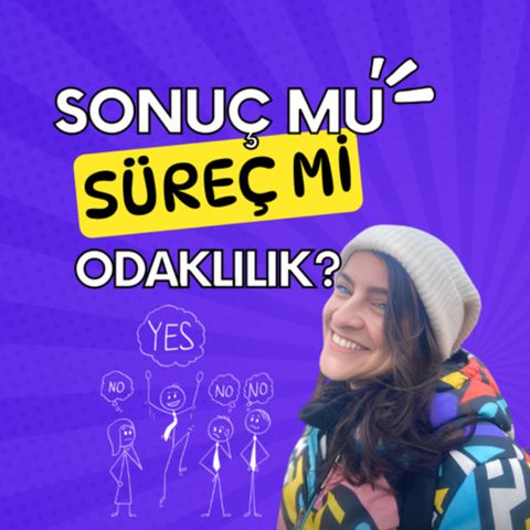 Sonuç odaklılık mı? Süreç odaklılık mı?🫣