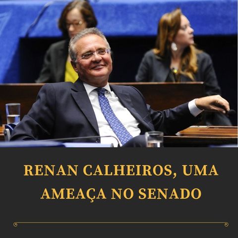 Editorial: Renan Calheiros, uma ameaça no Senado