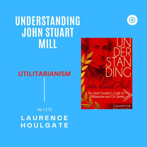 Understanding J.S. Mill's Utilitarianism, Proof of the Principle of Utility, EP 9