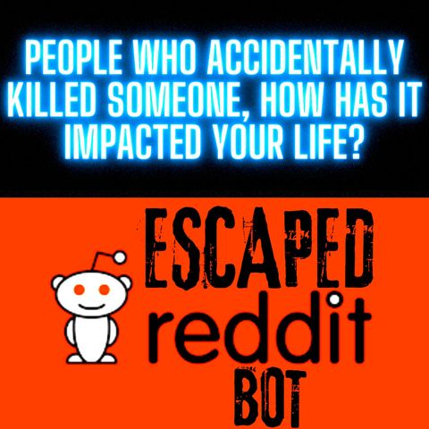People Who Accidentally Killed Someone, How Has It Impacted Your Life?
