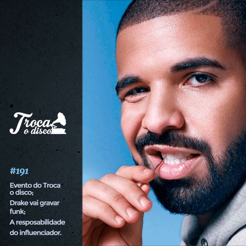 Troca o Disco #191: Evento do Troca o Disco, Drake grava funk e a responsabilidade do influenciador