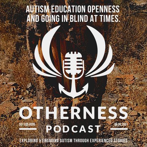 Autism education openness and going in blind at times.