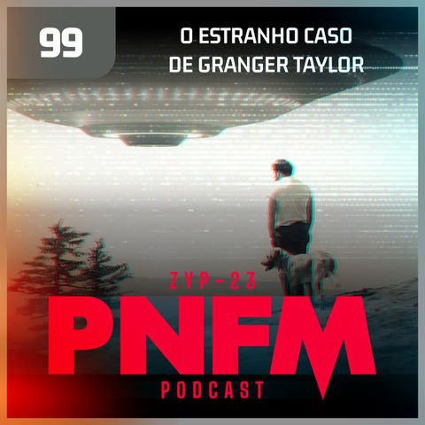 PNFM - EP099 - O Estranho Caso de Granger Taylor