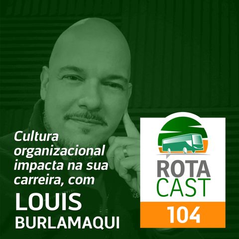 RotaCast CSP #104 - Cultura organizacional impacta na sua carreira com Louis Burlamaqui