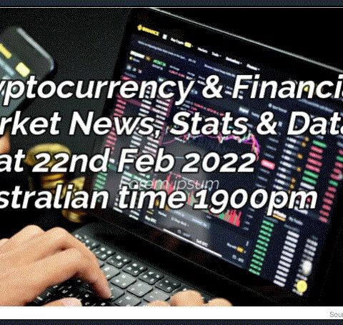 Cryptocurrency & Financial Markets News.Stats & Data 22nd Feb 2022