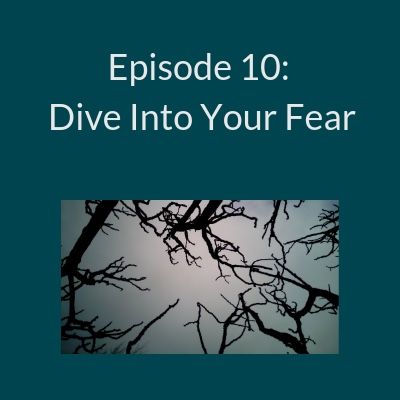 Ep10- Dive into Your Fear