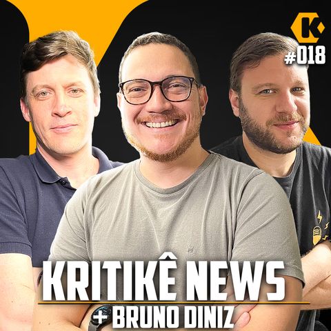 KRITIKÊ NEWS + BRUNO DINIZ - COMENTANDO NOTÍCIAS - KRITIKÊ PODCAST #018