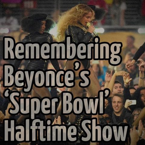 Remembering Beyonce’s ‘Super Bowl’ Halftime Show