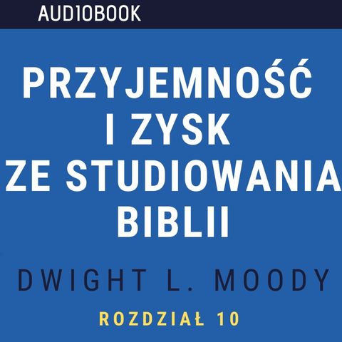 Przyjemność i zysk ze studiowania Biblii - Dwight L. Moody (audiobook, rozdział 10)